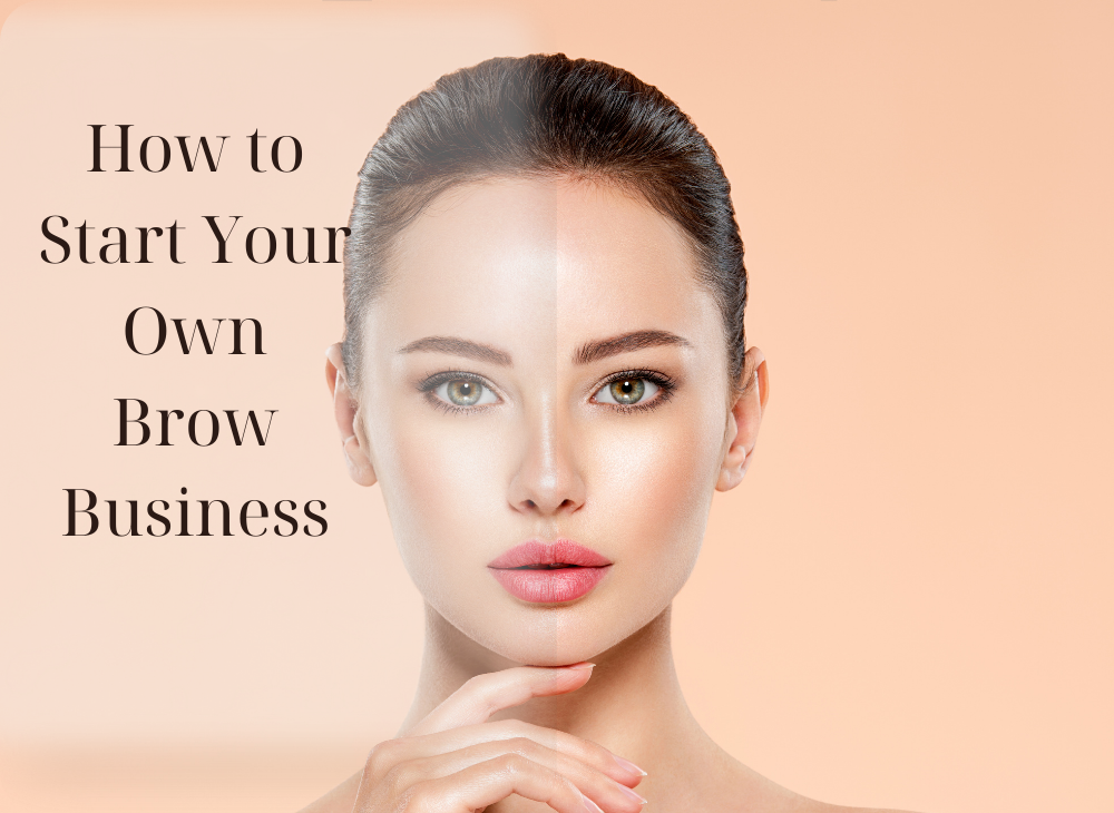 How to Start Your Own Brow Business and Succeed in the Beauty Industry